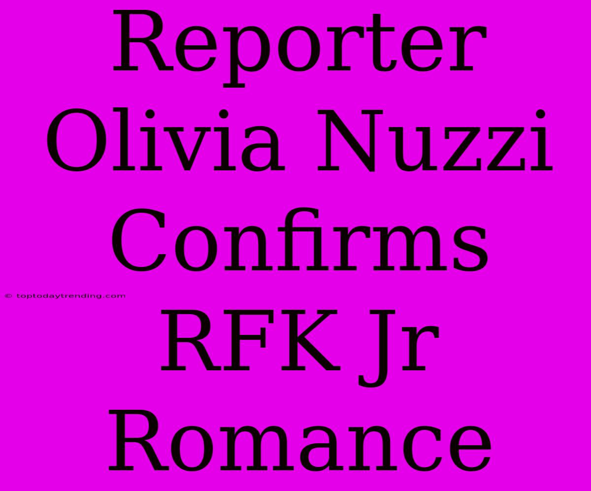 Reporter Olivia Nuzzi Confirms RFK Jr Romance