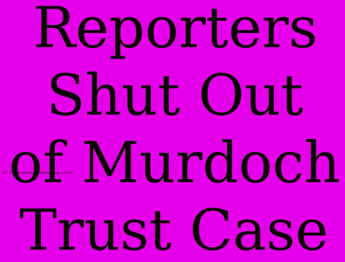 Reporters Shut Out Of Murdoch Trust Case