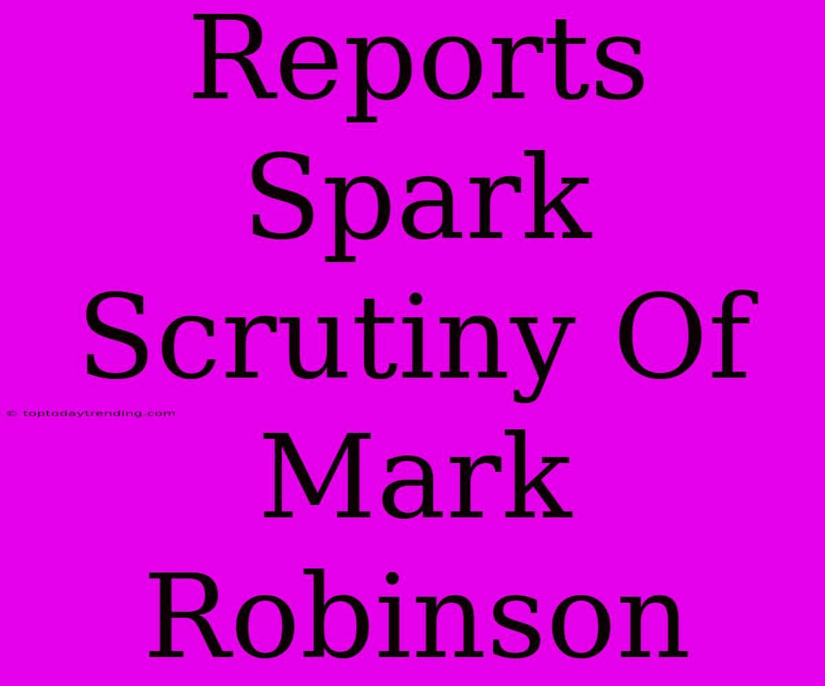 Reports Spark Scrutiny Of Mark Robinson