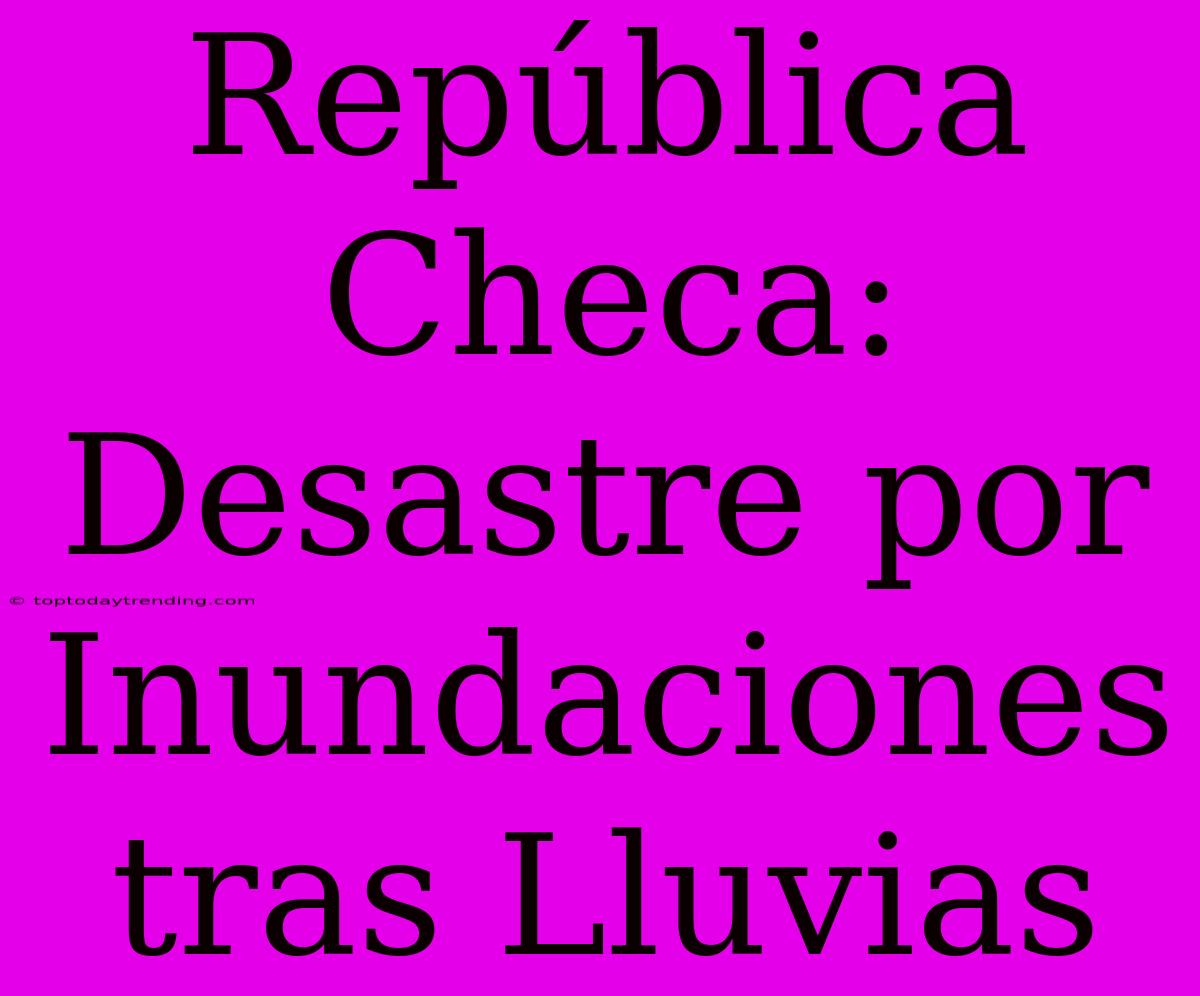 República Checa: Desastre Por Inundaciones Tras Lluvias