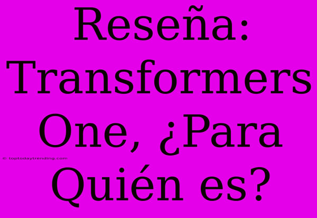 Reseña: Transformers One, ¿Para Quién Es?