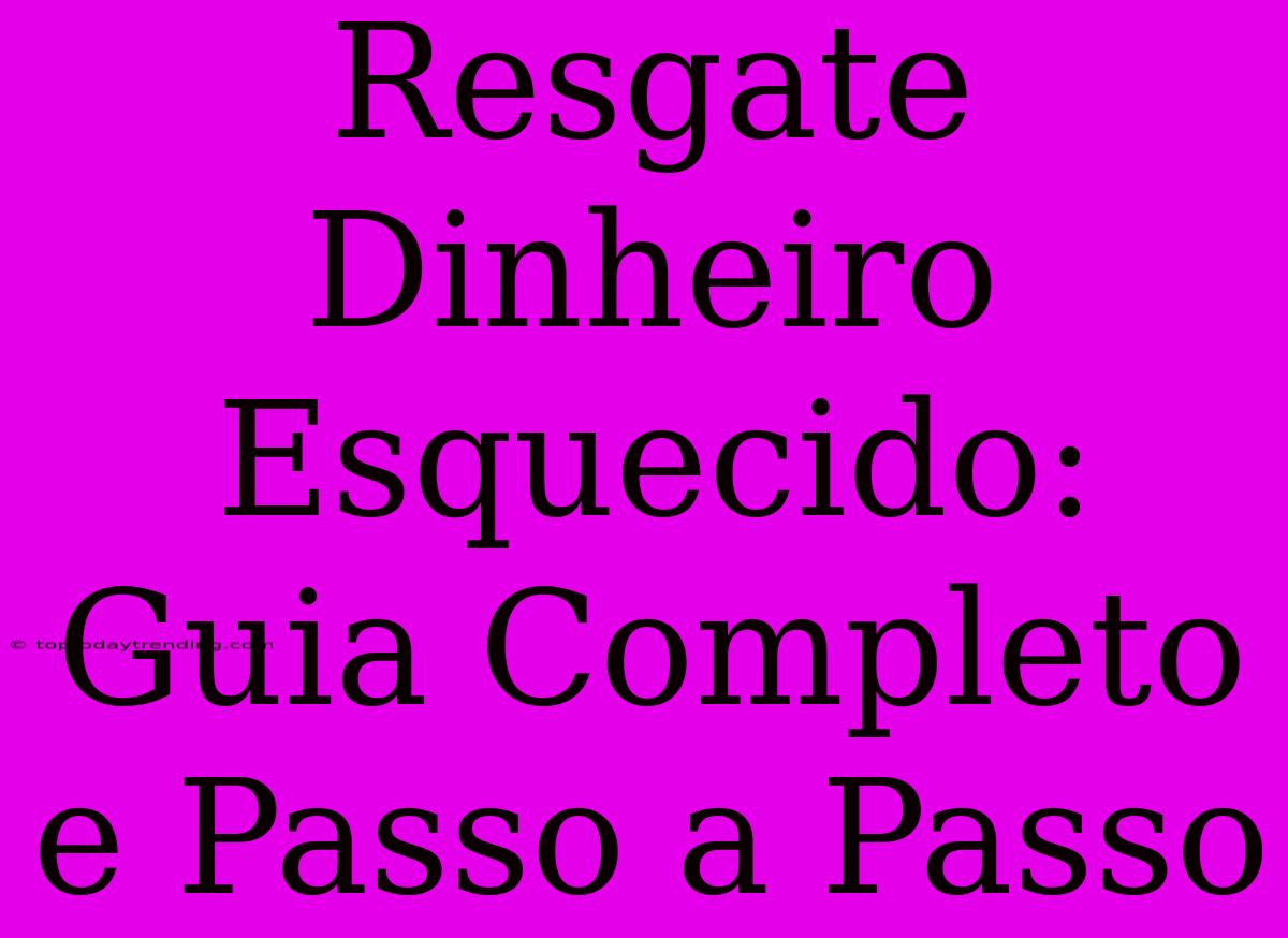 Resgate Dinheiro Esquecido: Guia Completo E Passo A Passo