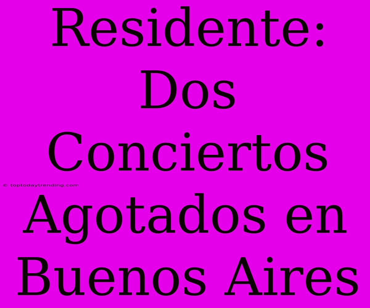 Residente: Dos Conciertos Agotados En Buenos Aires