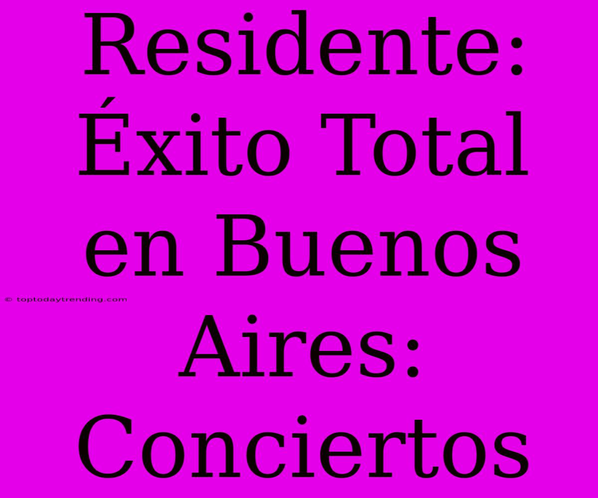 Residente: Éxito Total En Buenos Aires: Conciertos