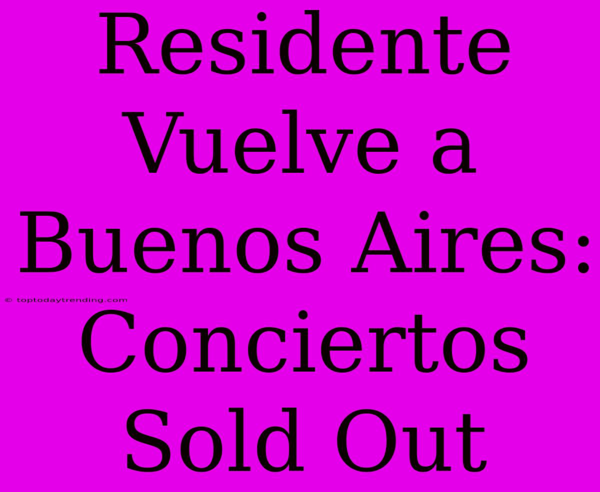 Residente Vuelve A Buenos Aires: Conciertos Sold Out