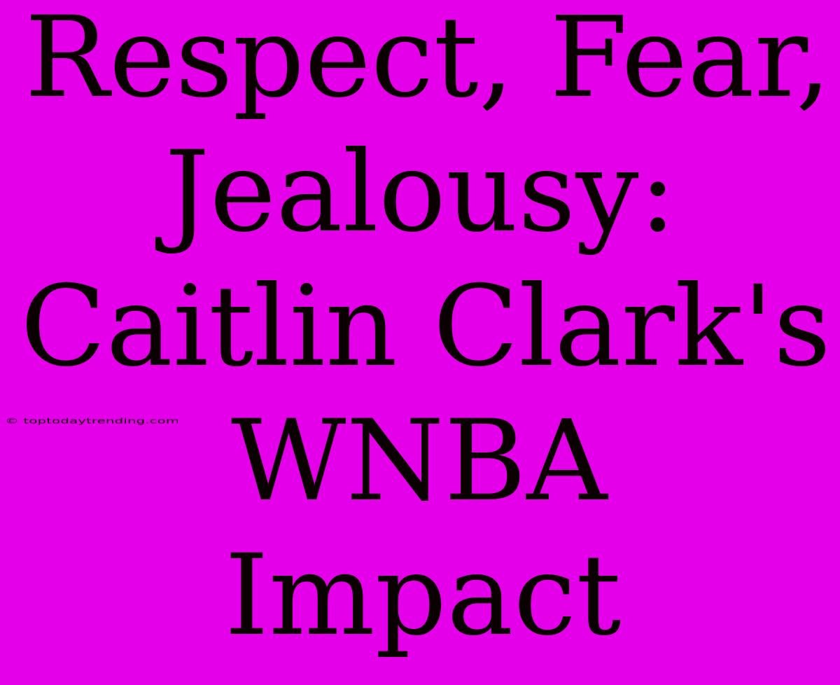 Respect, Fear, Jealousy: Caitlin Clark's WNBA Impact