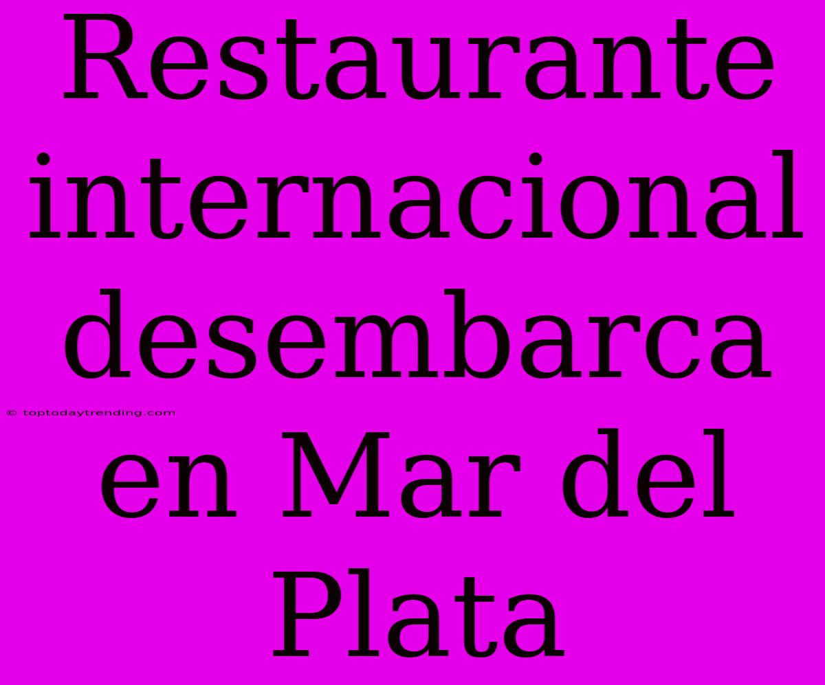 Restaurante Internacional Desembarca En Mar Del Plata