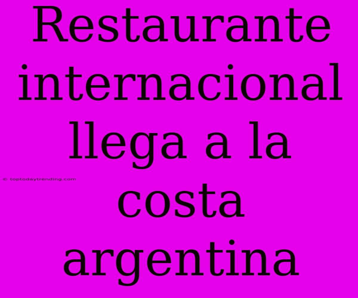 Restaurante Internacional Llega A La Costa Argentina