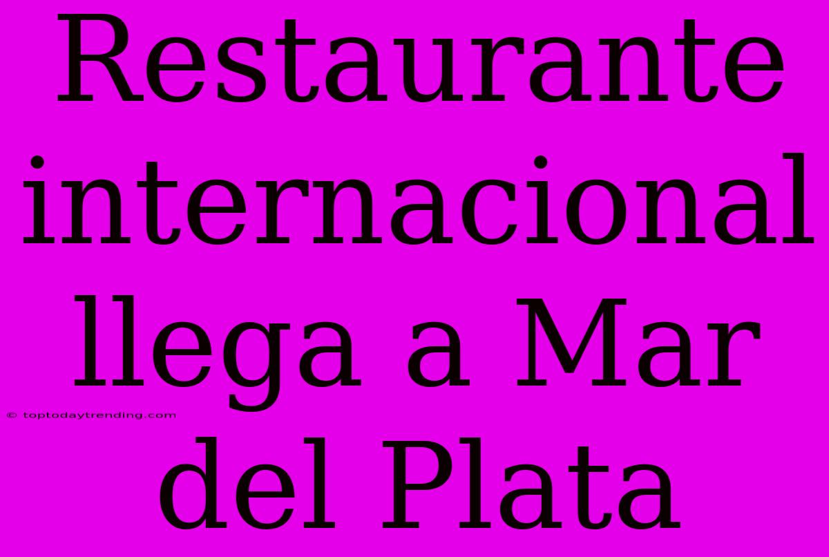 Restaurante Internacional Llega A Mar Del Plata