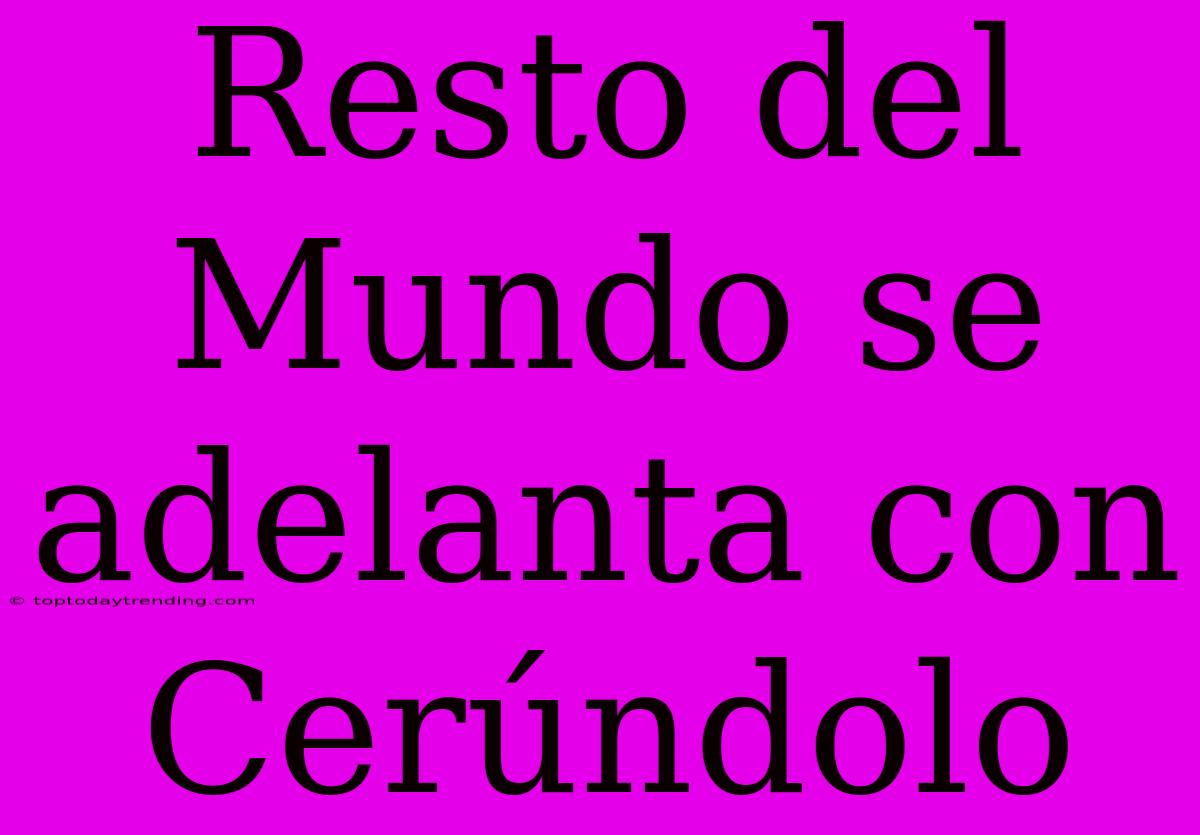 Resto Del Mundo Se Adelanta Con Cerúndolo