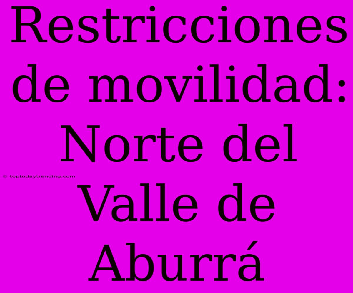 Restricciones De Movilidad: Norte Del Valle De Aburrá