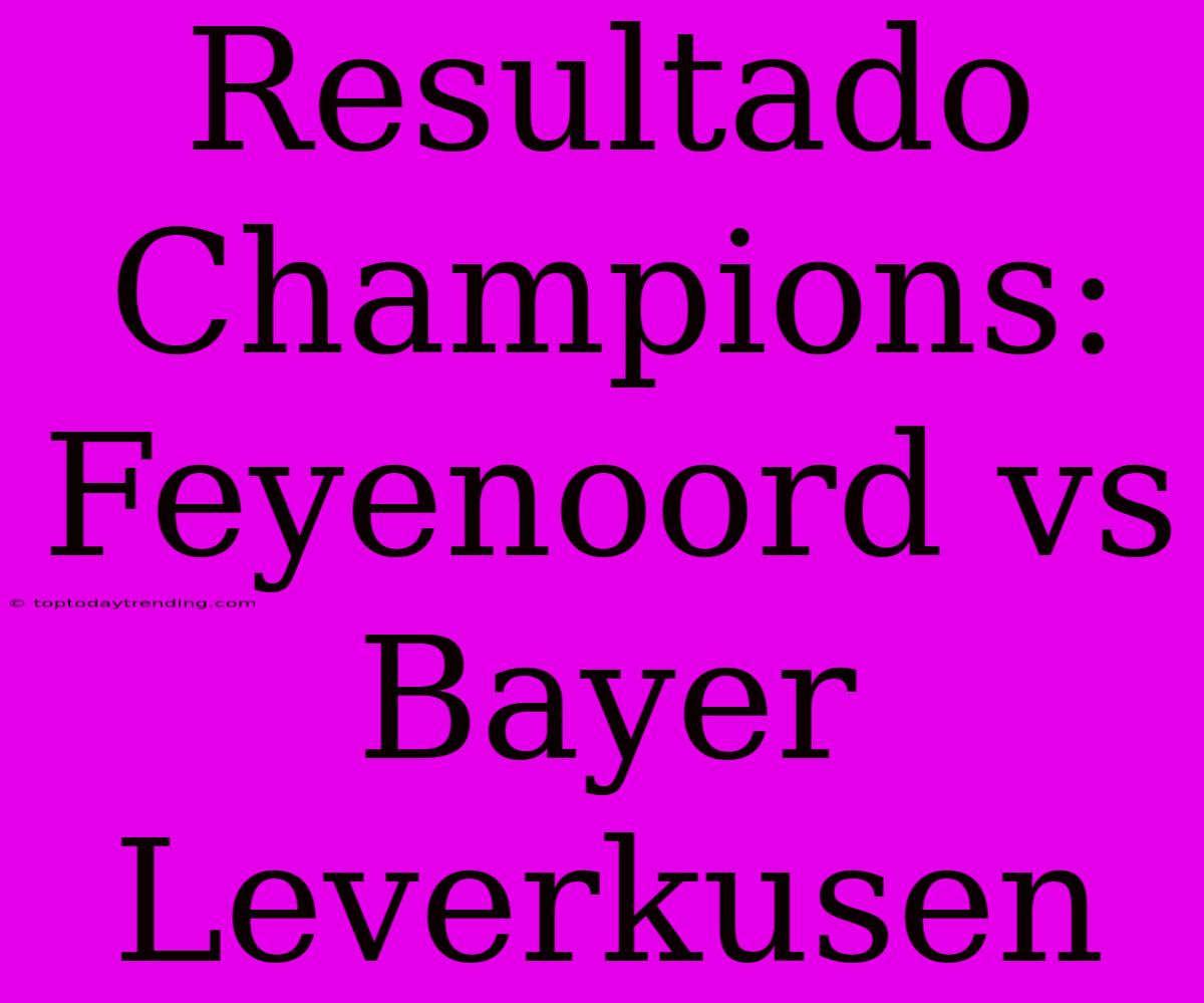 Resultado Champions: Feyenoord Vs Bayer Leverkusen