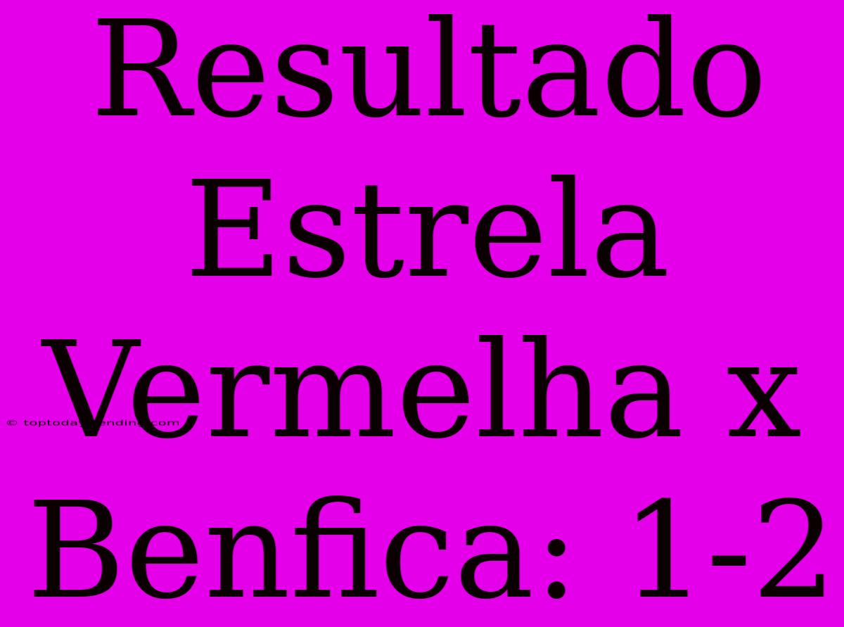 Resultado Estrela Vermelha X Benfica: 1-2