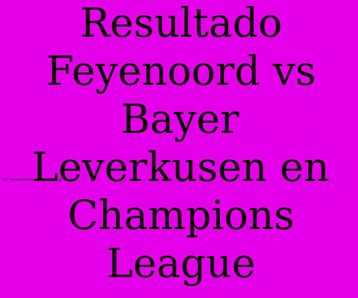 Resultado Feyenoord Vs Bayer Leverkusen En Champions League