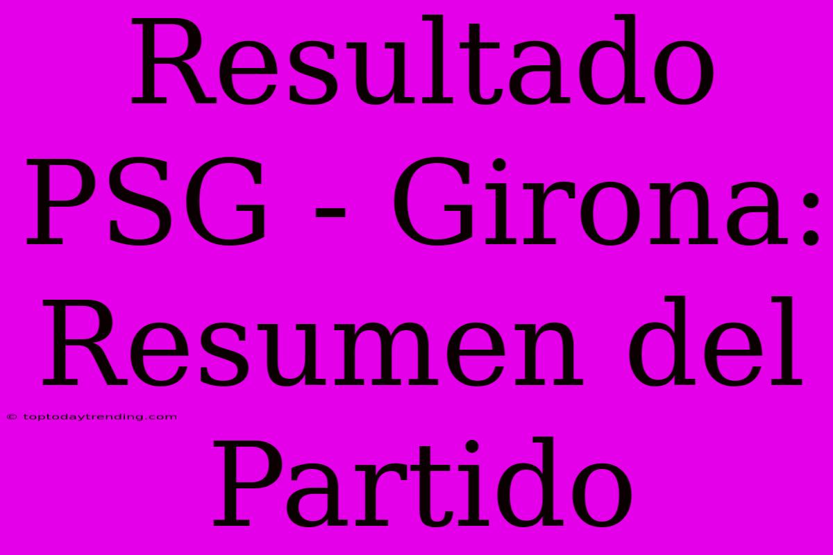 Resultado PSG - Girona: Resumen Del Partido