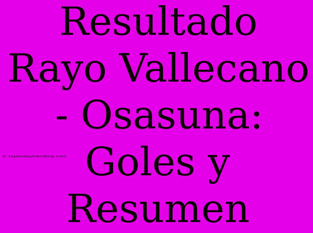 Resultado Rayo Vallecano - Osasuna: Goles Y Resumen