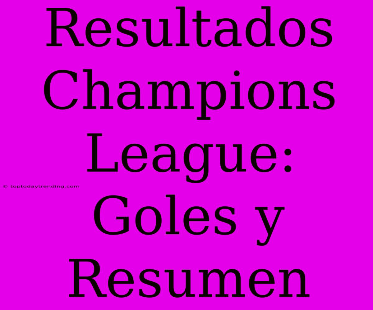 Resultados Champions League: Goles Y Resumen