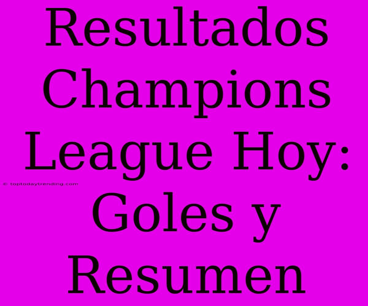 Resultados Champions League Hoy: Goles Y Resumen