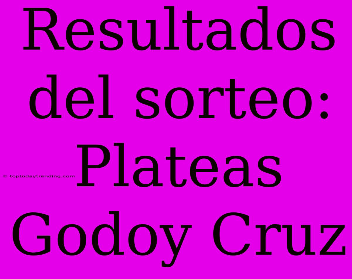 Resultados Del Sorteo: Plateas Godoy Cruz