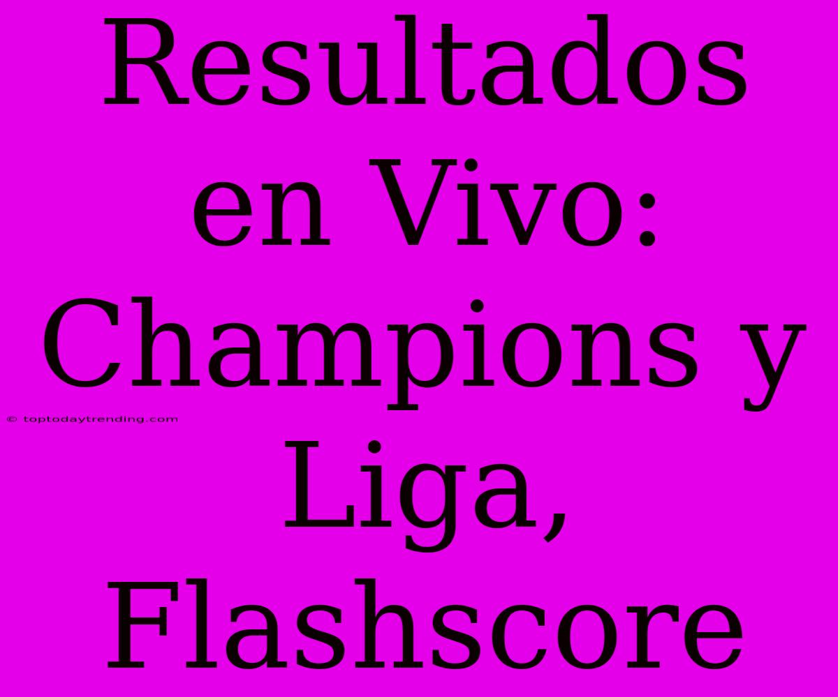 Resultados En Vivo: Champions Y Liga, Flashscore