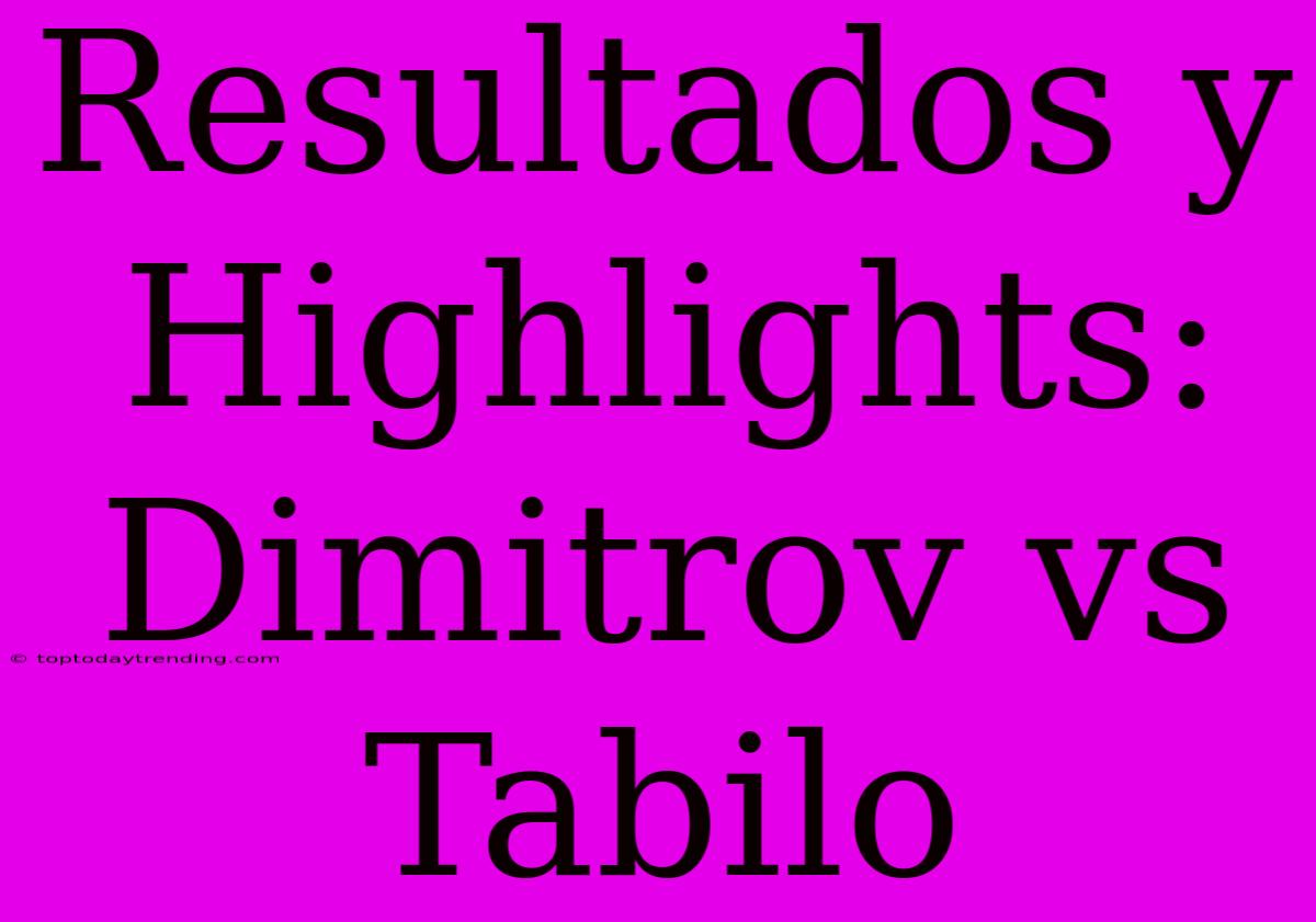 Resultados Y Highlights: Dimitrov Vs Tabilo