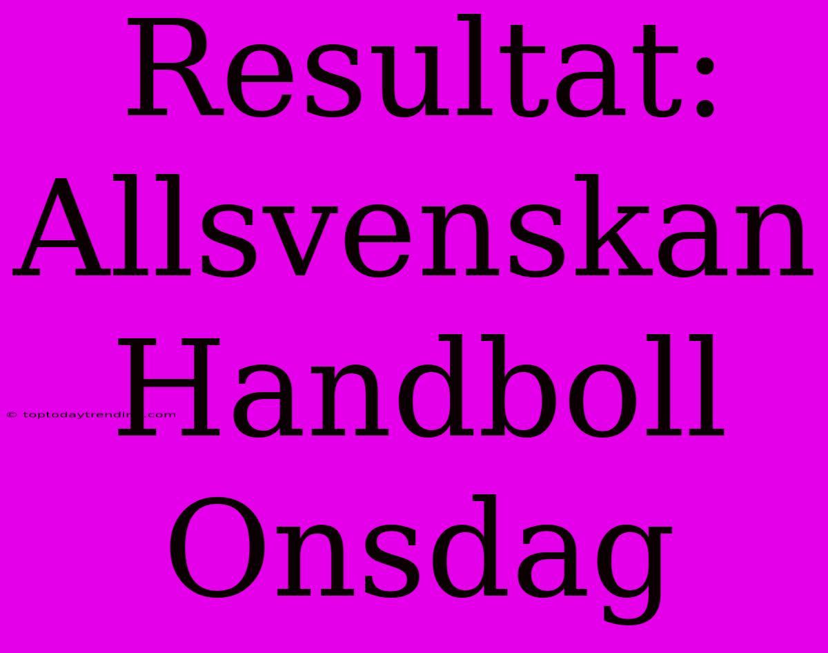 Resultat: Allsvenskan Handboll Onsdag