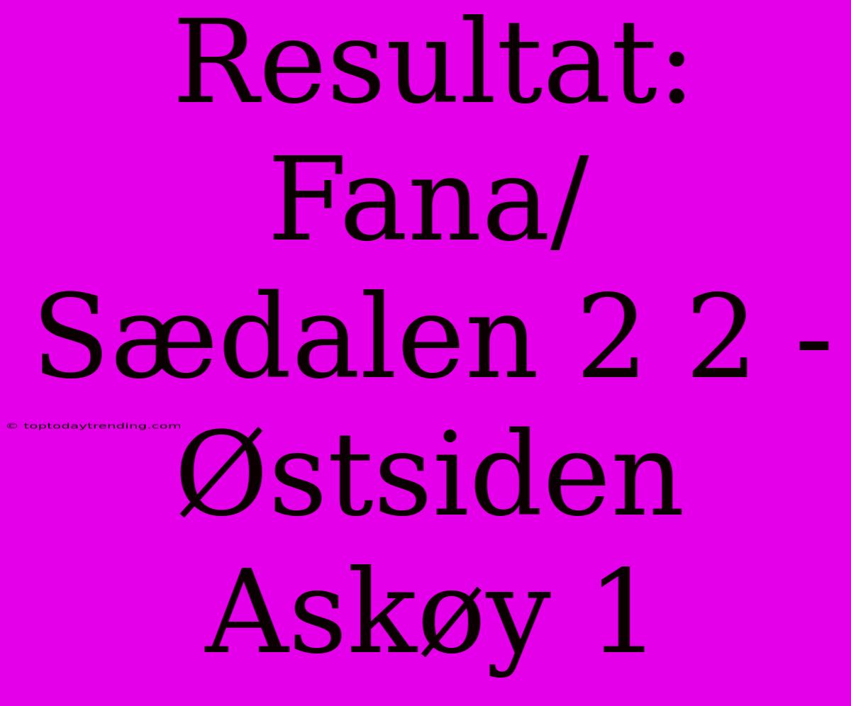 Resultat: Fana/Sædalen 2 2 - Østsiden Askøy 1