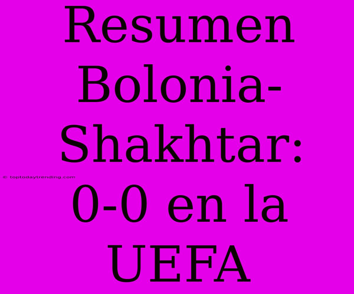 Resumen Bolonia-Shakhtar: 0-0 En La UEFA