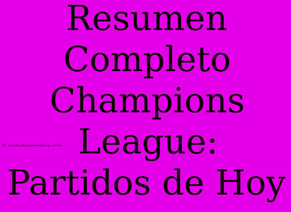 Resumen Completo Champions League: Partidos De Hoy