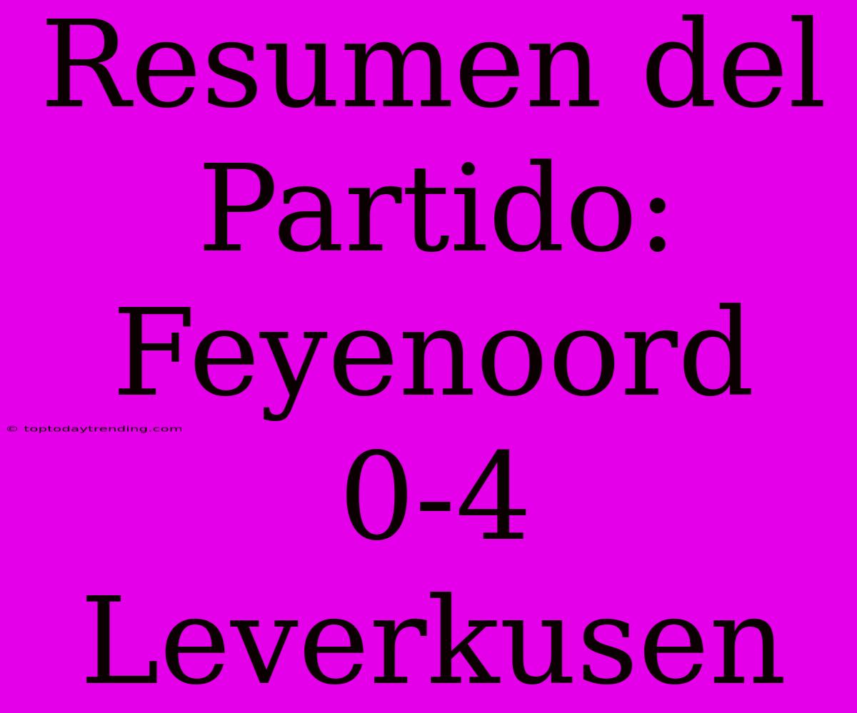 Resumen Del Partido: Feyenoord 0-4 Leverkusen