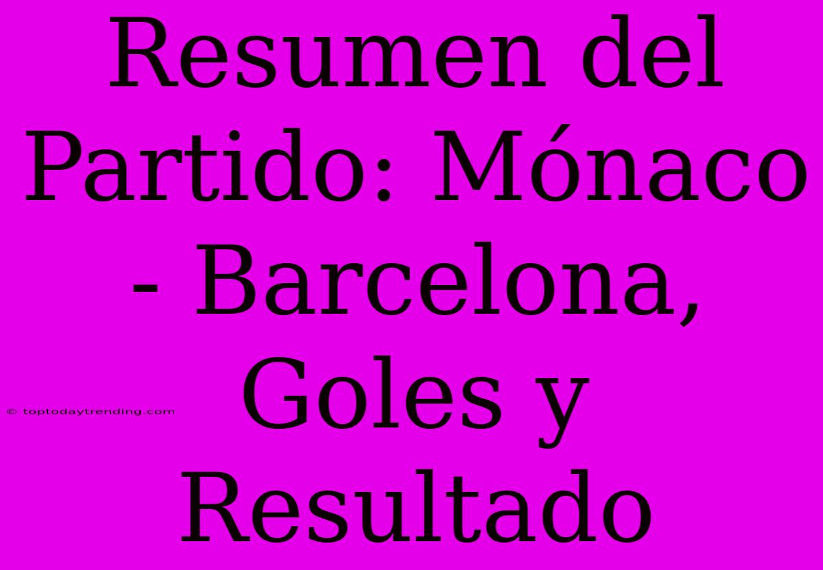 Resumen Del Partido: Mónaco - Barcelona, Goles Y Resultado