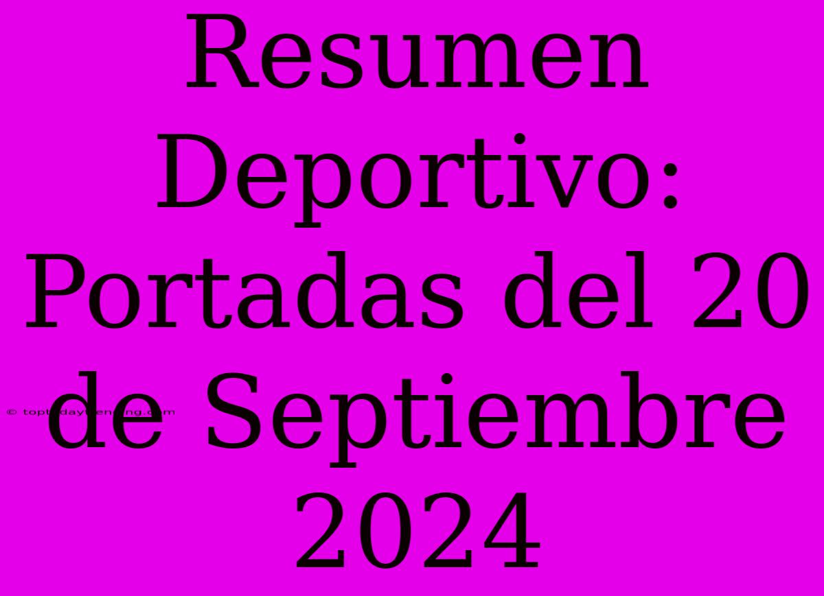 Resumen Deportivo: Portadas Del 20 De Septiembre 2024