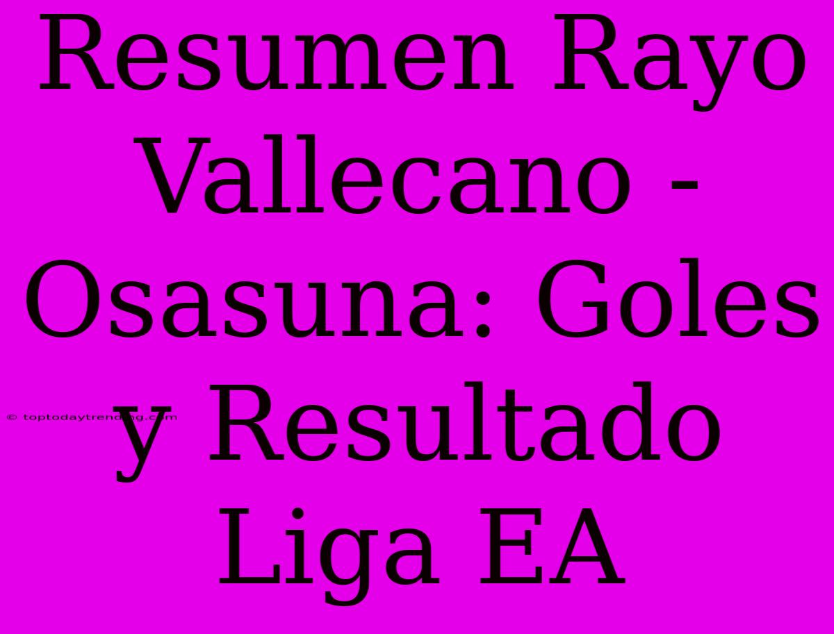 Resumen Rayo Vallecano - Osasuna: Goles Y Resultado Liga EA