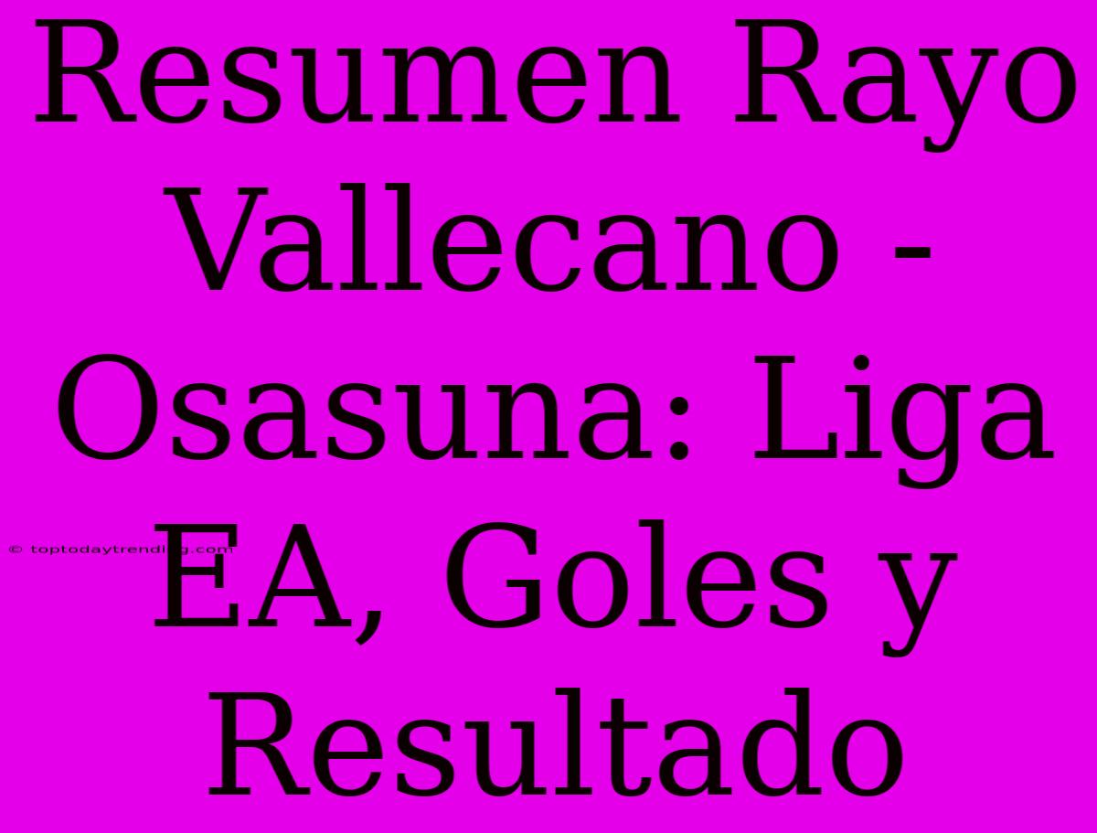 Resumen Rayo Vallecano - Osasuna: Liga EA, Goles Y Resultado