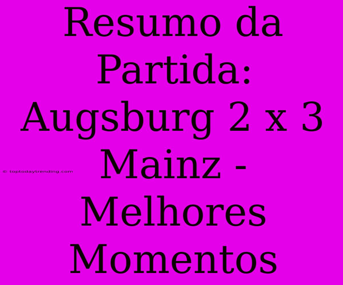 Resumo Da Partida: Augsburg 2 X 3 Mainz - Melhores Momentos