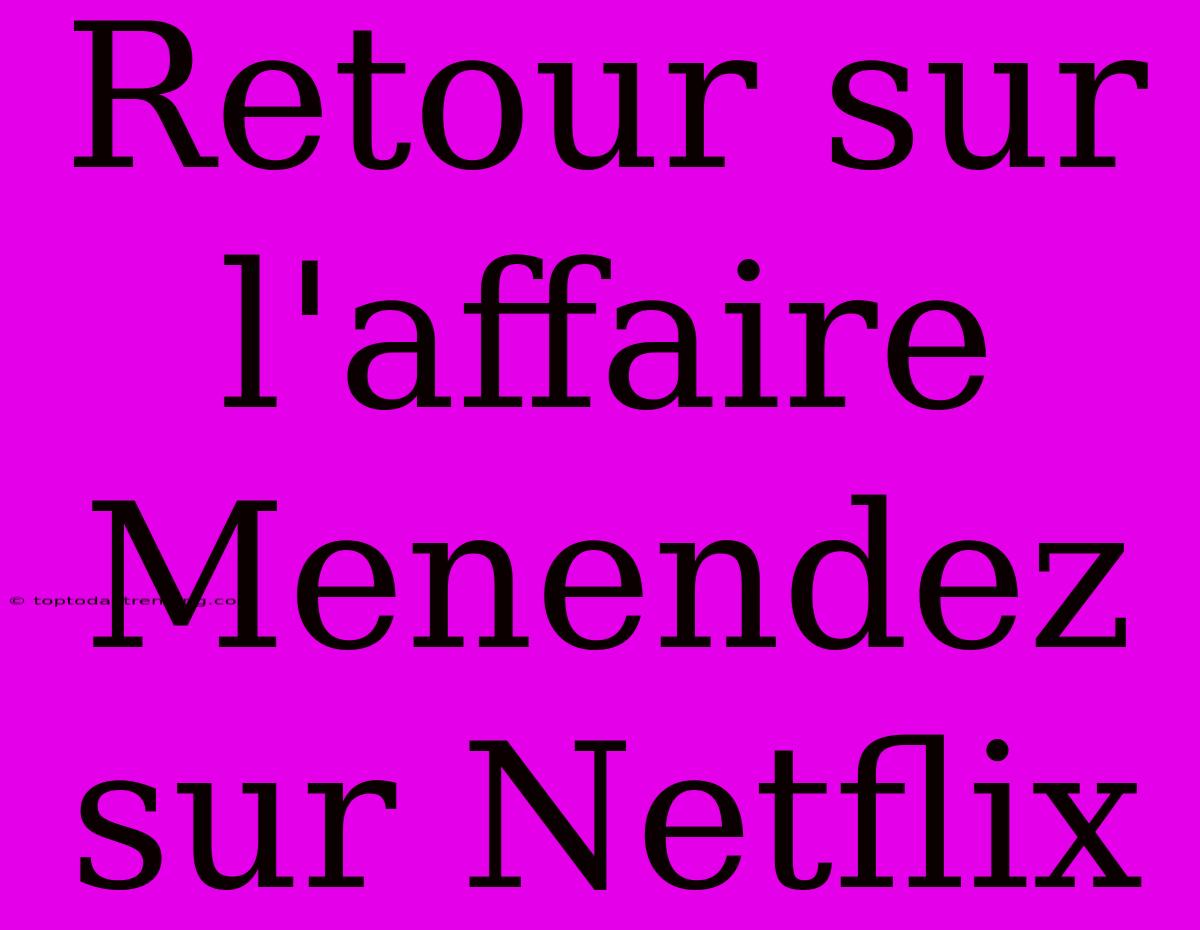 Retour Sur L'affaire Menendez Sur Netflix