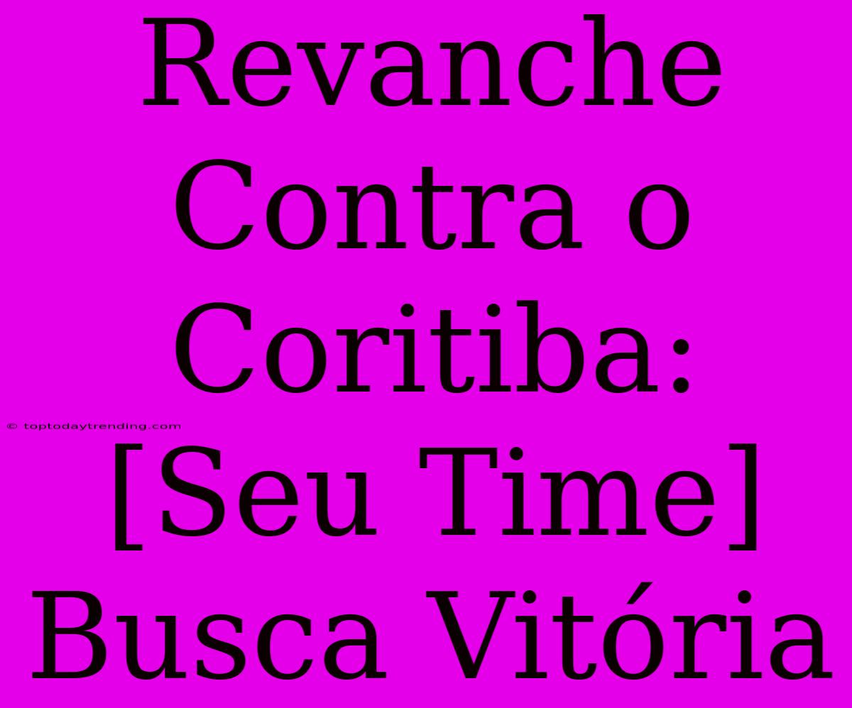 Revanche Contra O Coritiba: [Seu Time] Busca Vitória