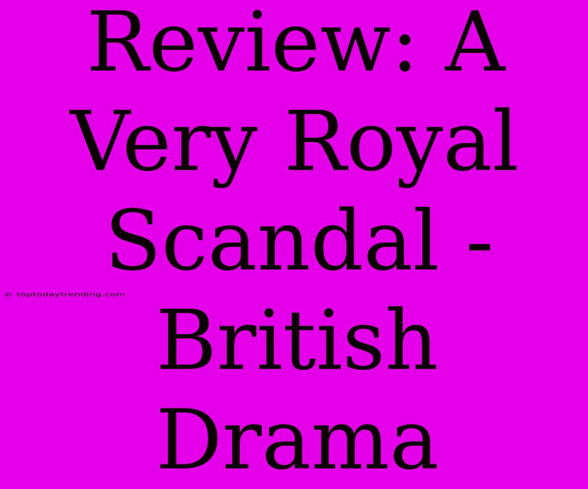 Review: A Very Royal Scandal - British Drama