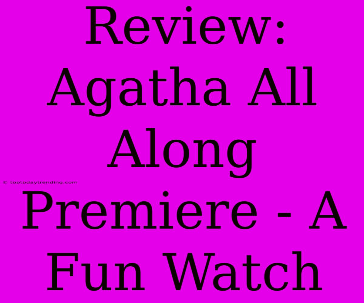 Review: Agatha All Along Premiere - A Fun Watch