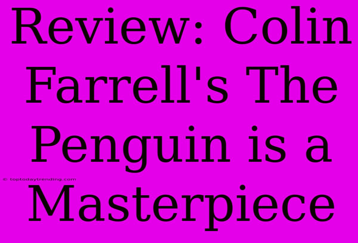 Review: Colin Farrell's The Penguin Is A Masterpiece