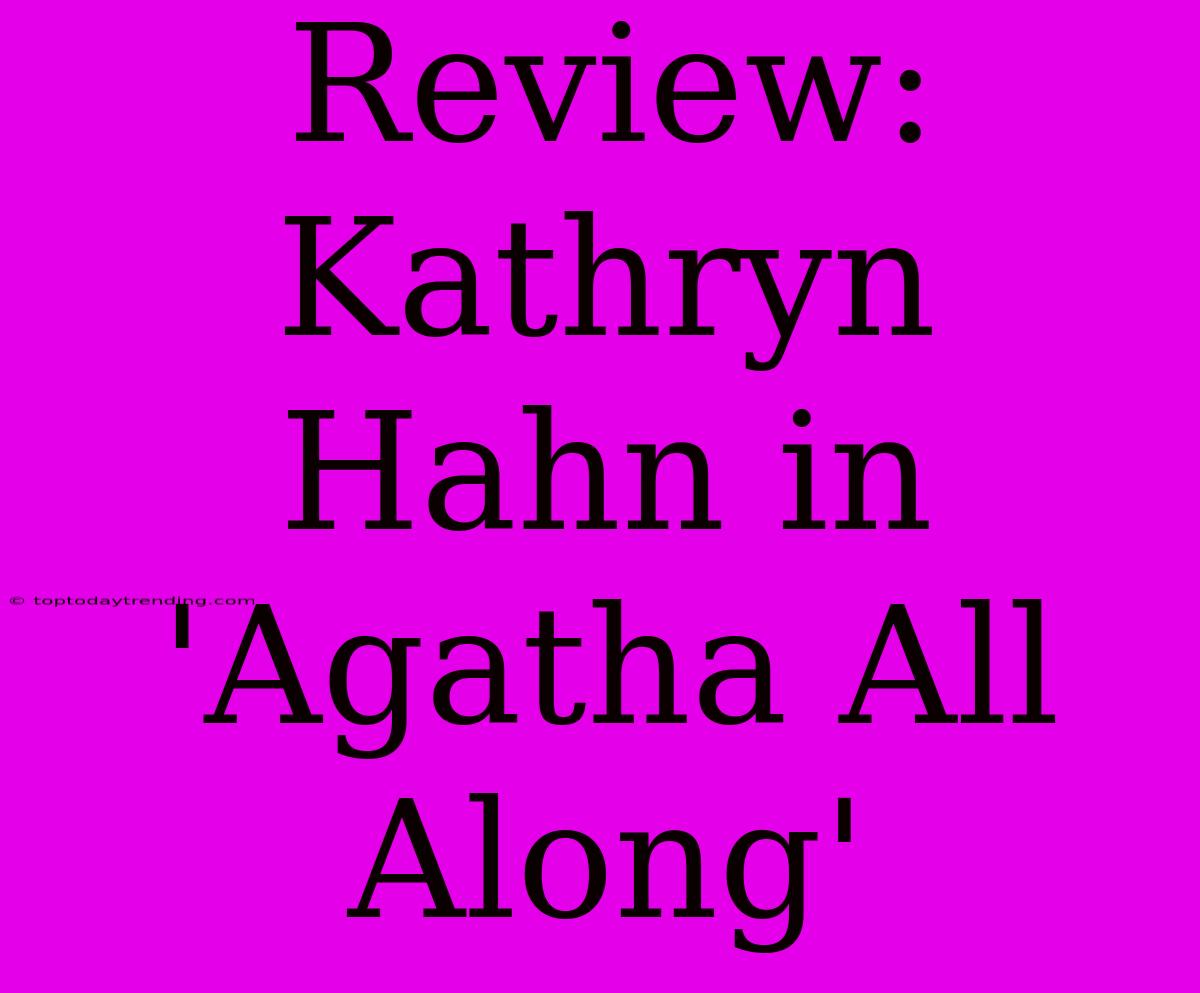 Review: Kathryn Hahn In 'Agatha All Along'