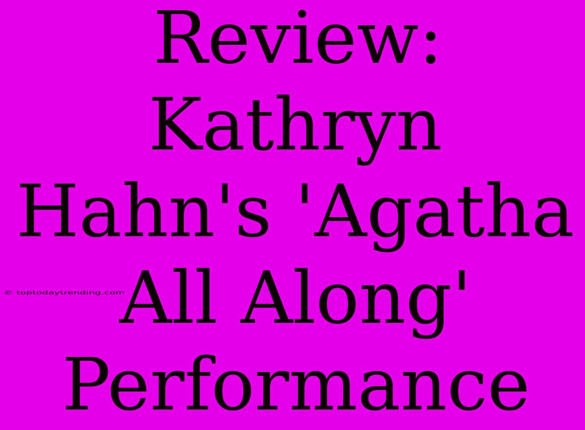 Review: Kathryn Hahn's 'Agatha All Along' Performance