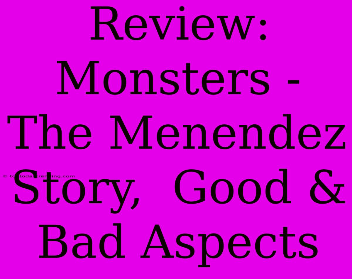 Review: Monsters - The Menendez Story,  Good & Bad Aspects