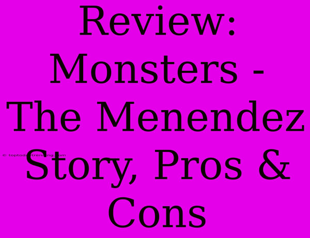 Review: Monsters - The Menendez Story, Pros & Cons