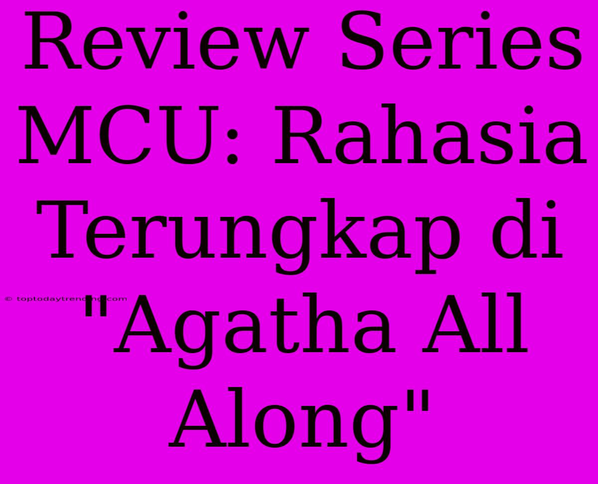 Review Series MCU: Rahasia Terungkap Di 