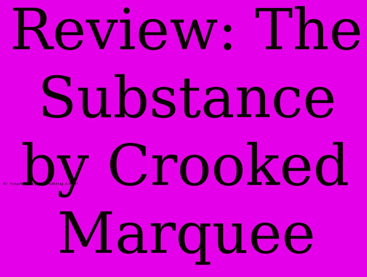 Review: The Substance By Crooked Marquee