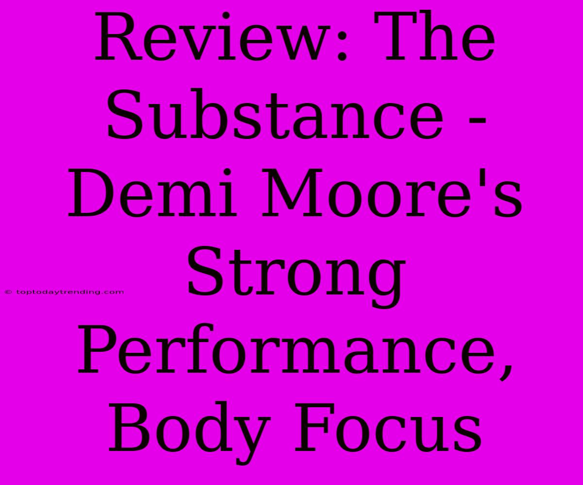 Review: The Substance - Demi Moore's Strong Performance, Body Focus