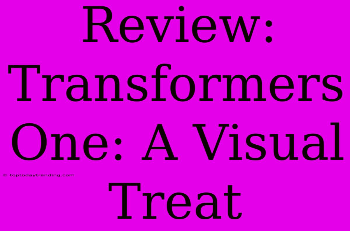 Review: Transformers One: A Visual Treat