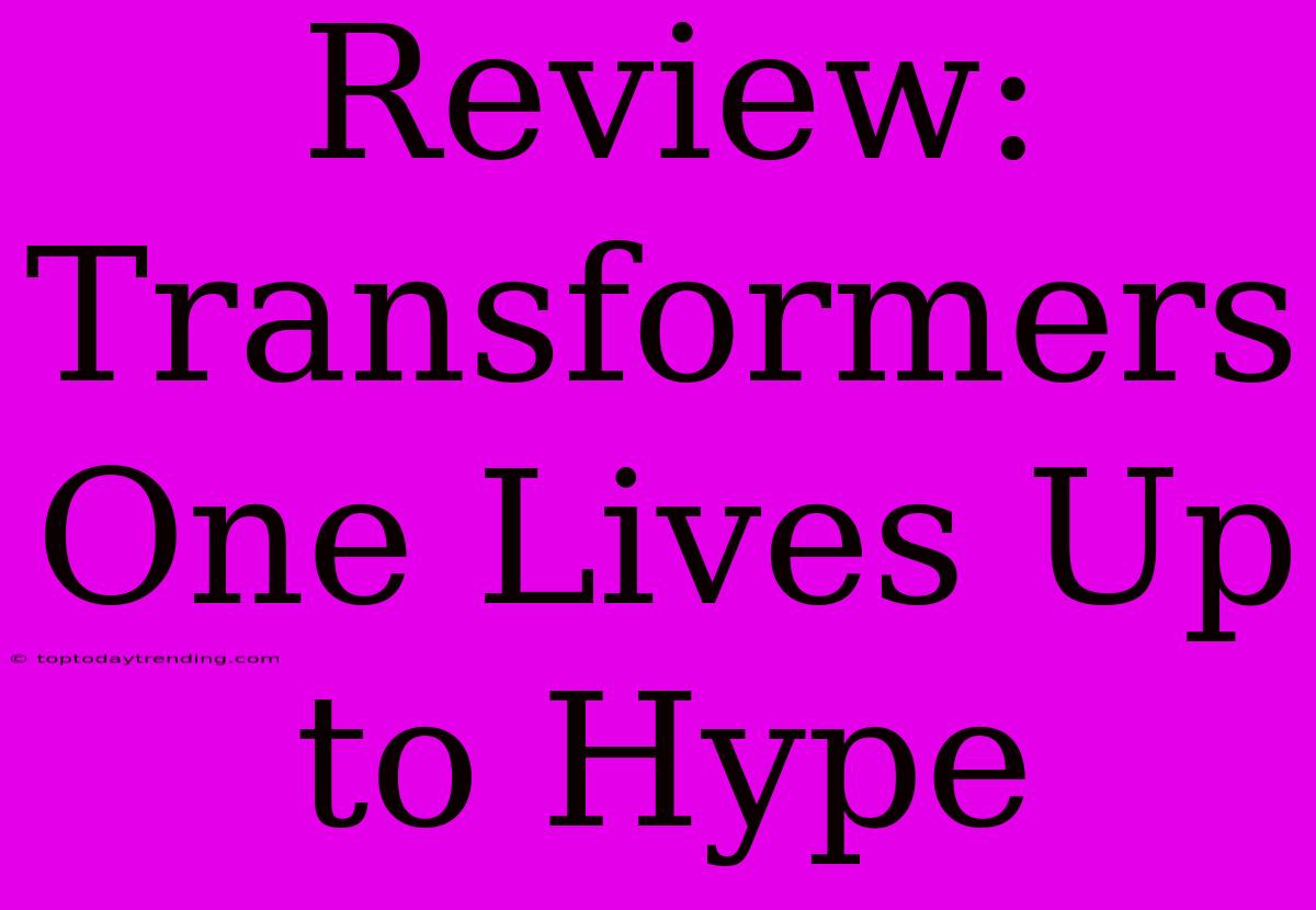 Review: Transformers One Lives Up To Hype