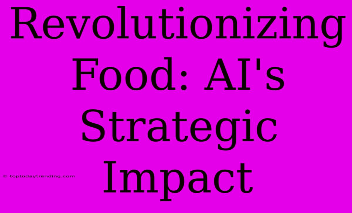 Revolutionizing Food: AI's Strategic Impact